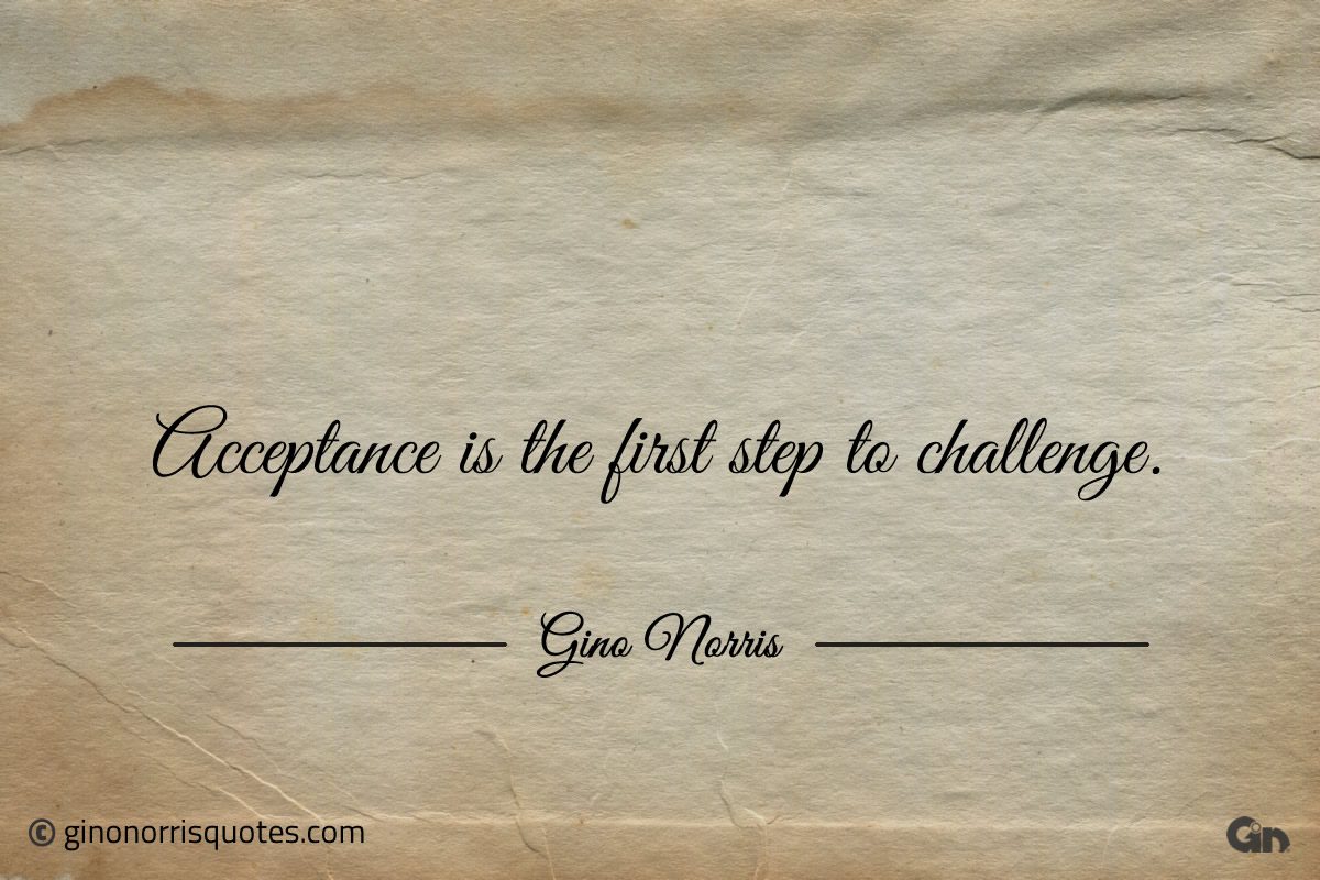 Acceptance is the first step to challenge ginonorrisquotes