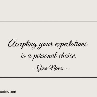 Accepting your expectations is a personal choice ginonorrisquotes