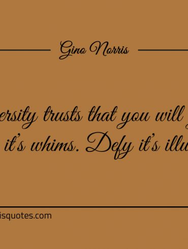 Adversity trusts that you will give ginonorrisquotes