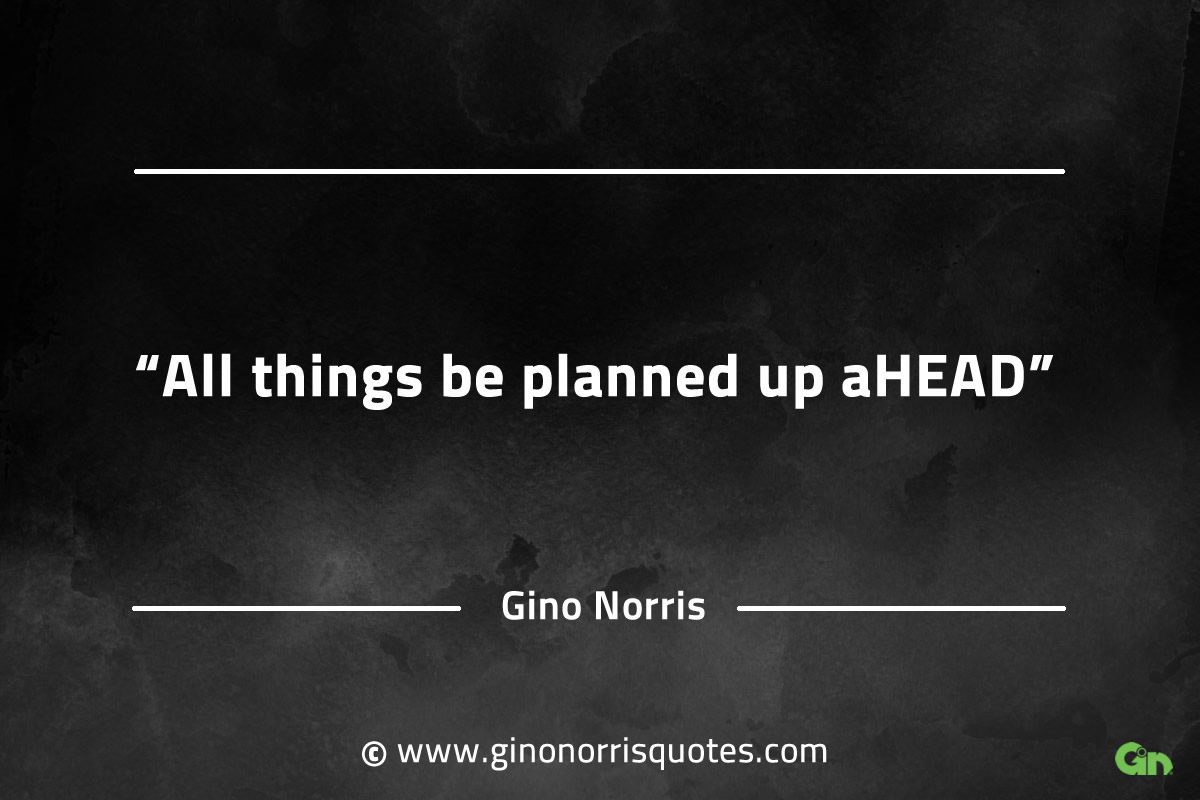All things be planned up ahead GinoNorrisQuotesINTJQuotes