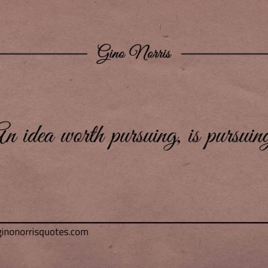 An idea worth pursuing is pursuing ginonorrisquotes