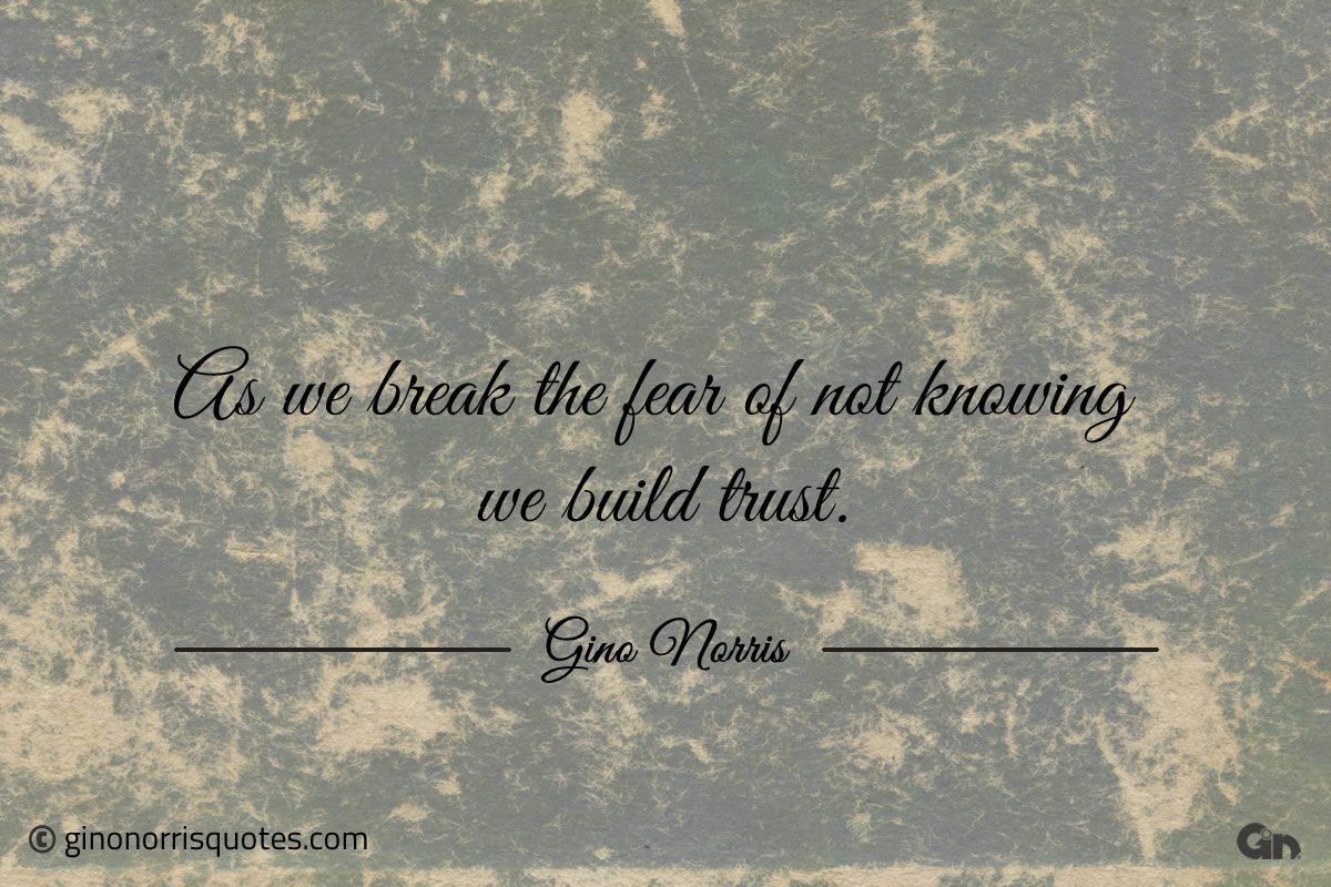As we break the fear of not knowing ginonorrisquotes
