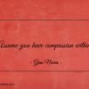 Assume you have compassion within ginonorrisquotes