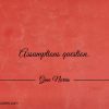 Assumptions question ginonorrisquotes