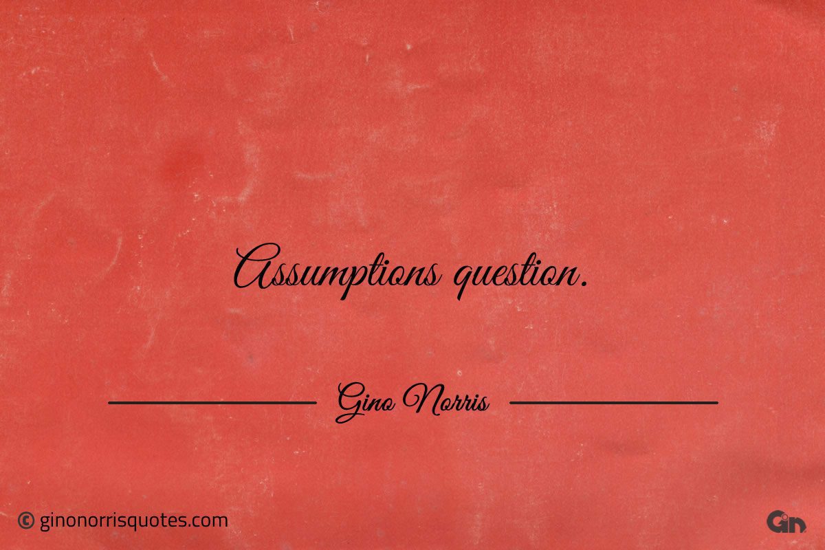 Assumptions question ginonorrisquotes