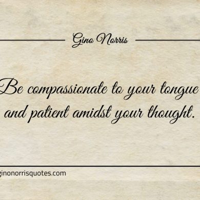 Be compassionate to your tongue ginonorrisquotes