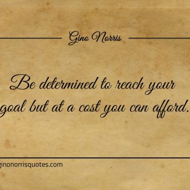Be determined to reach your goal ginonorrisquotes