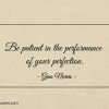 Be patient in the performance of your perfection ginonorrisquotes