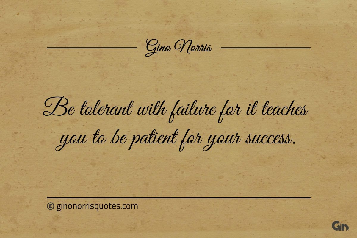 Be tolerant with failure for it teaches you ginonorrisquotes