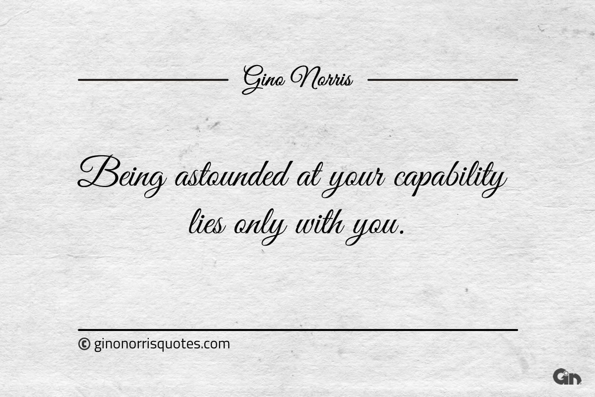 Being astounded at your capability lies only with you ginonorrisquotes