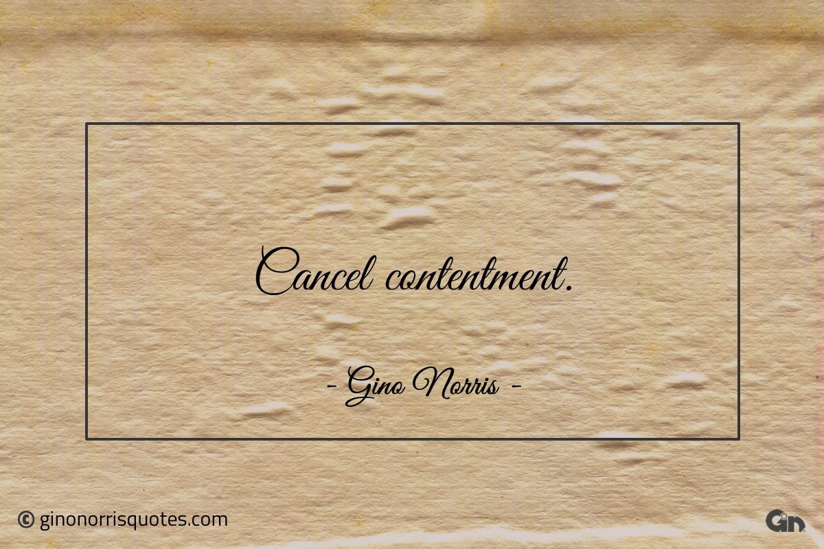 Cancel contentment ginonorrisquotes