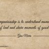 Companionship is to understand ginonorrisquotes