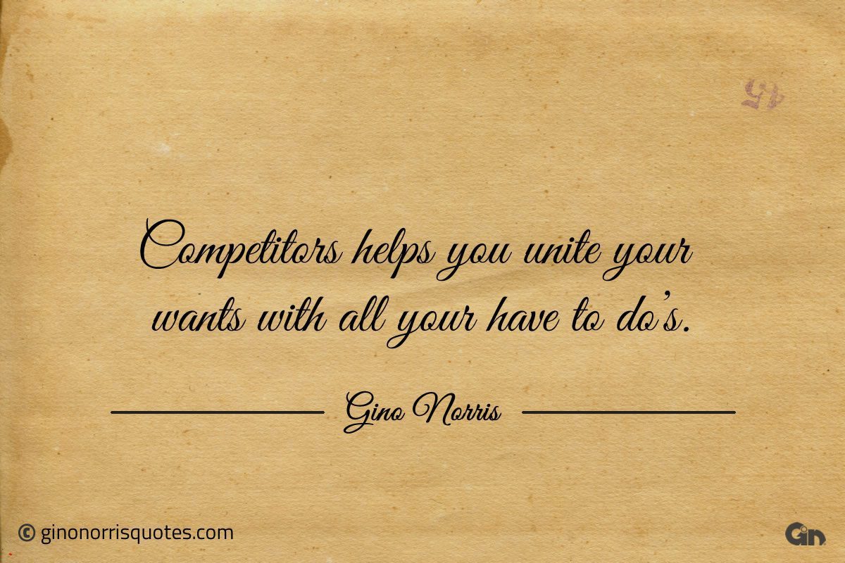 Competitors helps you unite your wants ginonorrisquotes