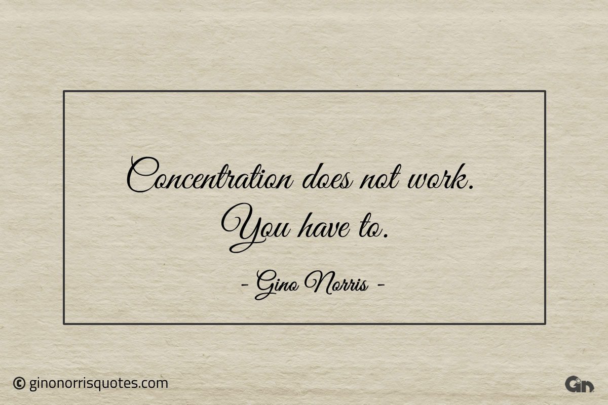 Concentration does not work You have to ginonorrisquotes