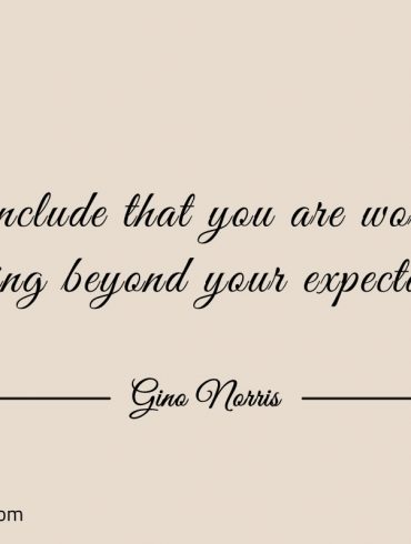 Conclude that you are worth achieving ginonorrisquotes