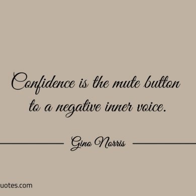 Confidence is the mute button to a negative inner voice ginonorrisquotes