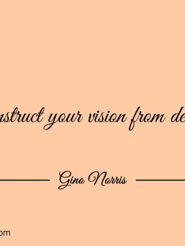 Construct your vision from desire ginonorrisquotes