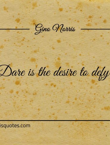 Dare is the desire to defy ginonorrisquotes