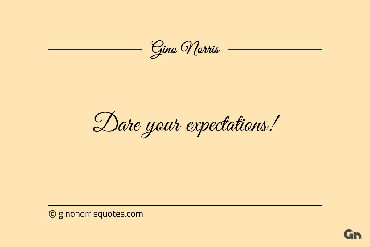 Dare your expectations ginonorrisquotes