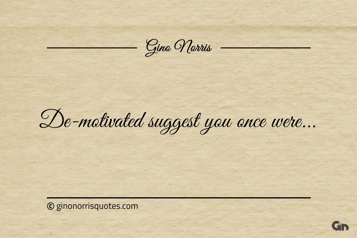 De motivated suggest you once were ginonorrisquotes