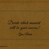 Decide which moment will be your success ginonorrisquotes