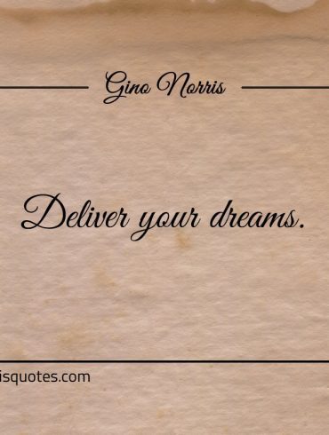 Deliver your dreams ginonorrisquotes