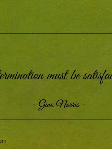 Determination must be satisfactory ginonorrisquotes