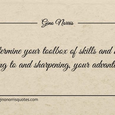 Determine your toolbox of skills and keep adding ginonorrisquotes