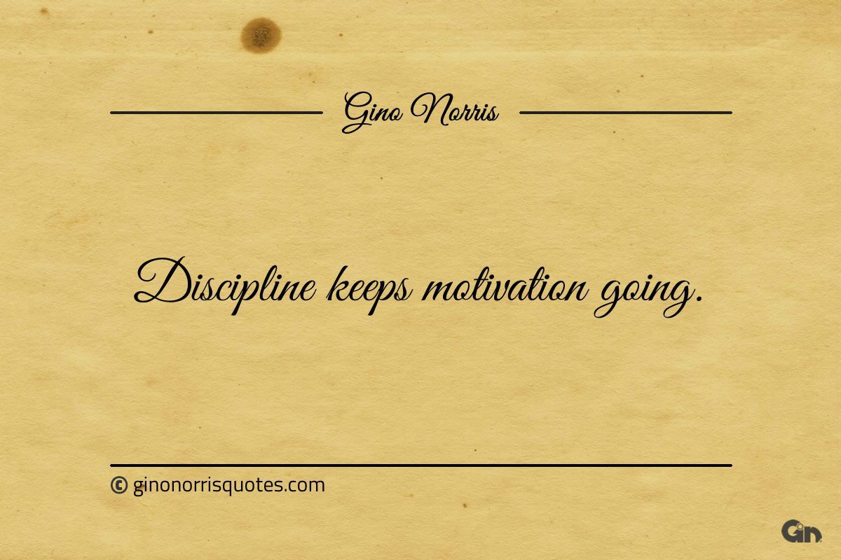 Discipline keeps motivation going ginonorrisquotes