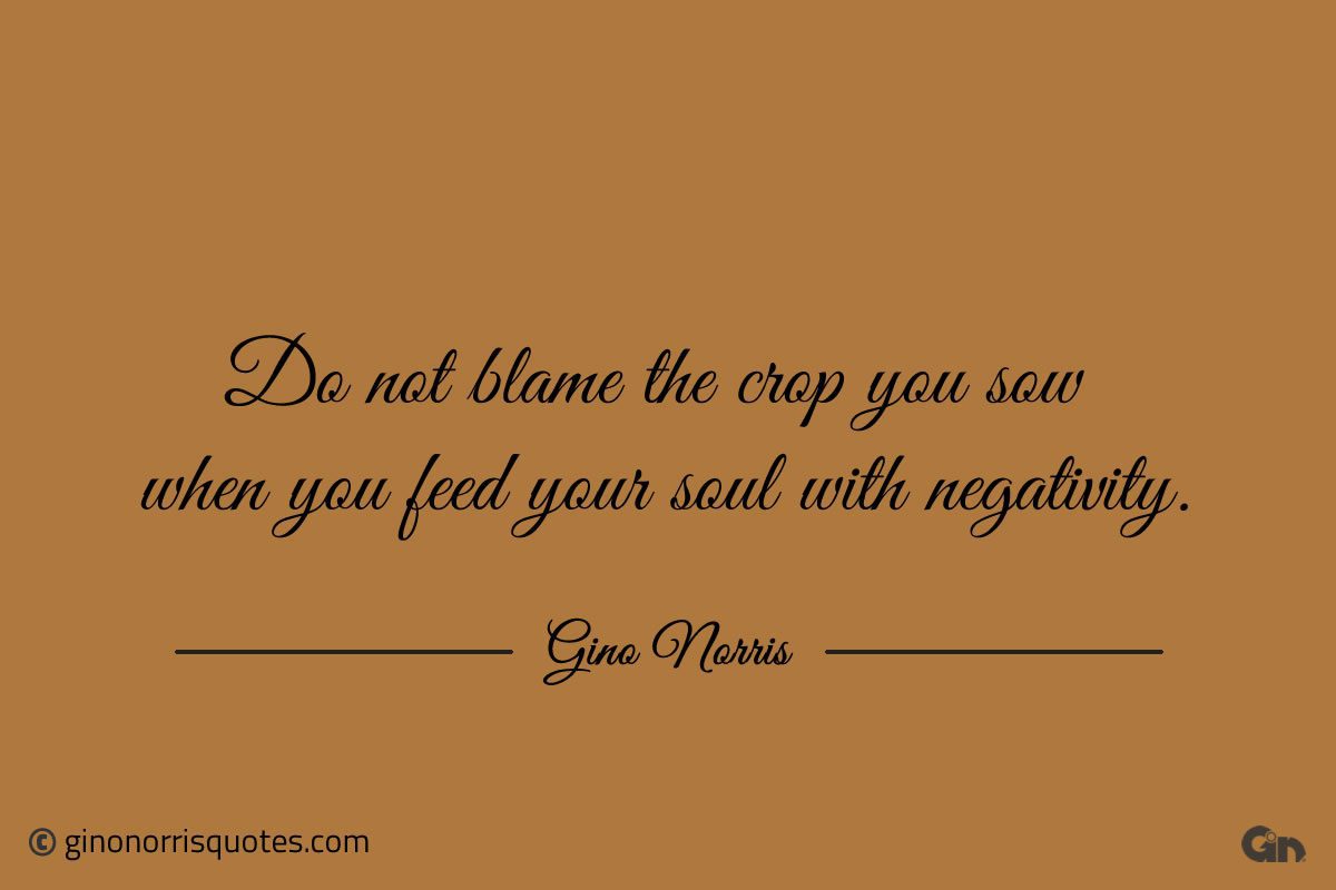 Do not blame the crop you sow ginonorrisquotes