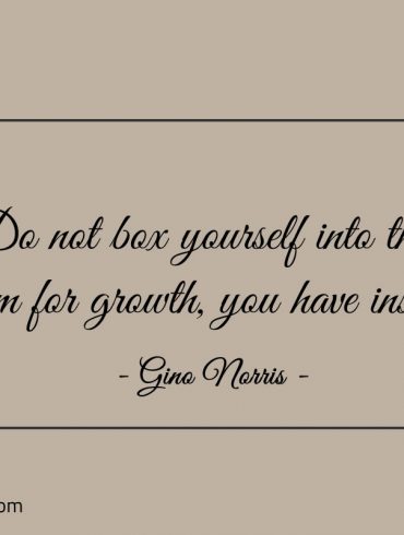 Do not box yourself into the room for growth ginonorrisquotes