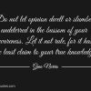 Do not let opinion dwell or slumber ginonorrisquotes
