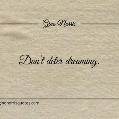 Dont deter dreaming ginonorrisquotes