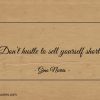 Dont hustle to sell yourself short ginonorrisquotes