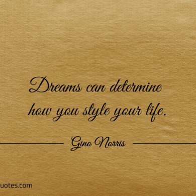Dreams can determine how you style your life ginonorrisquotes