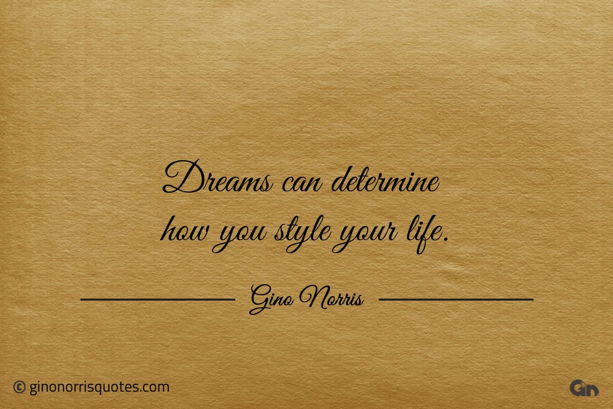 Dreams can determine how you style your life ginonorrisquotes
