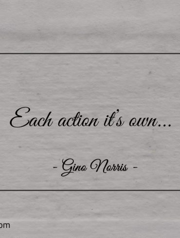 Each action its own ginonorrisquotes