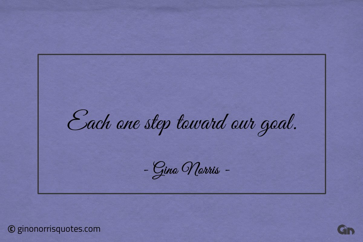 Each one step toward our goal ginonorrisquotes