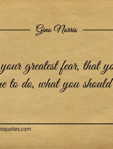 Eliminate your greatest fear ginonorrisquotes