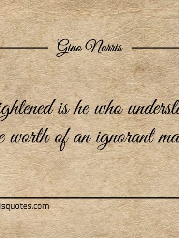 Enlightened is he who understands ginonorrisquotes