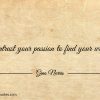 Entrust your passion to find your way ginonorrisquotes