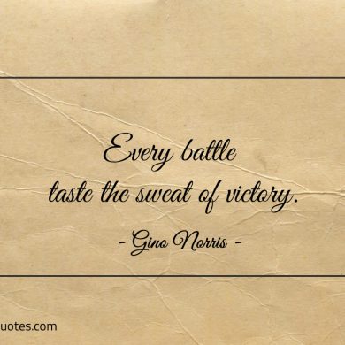 Every battle taste the sweat of victory ginonorrisquotes