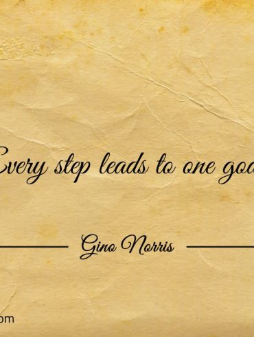 Every step leads to one goal ginonorrisquotes