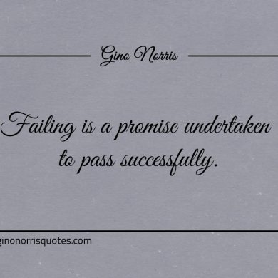 Failing is a promise undertaken to pass successfully ginonorrisquotes