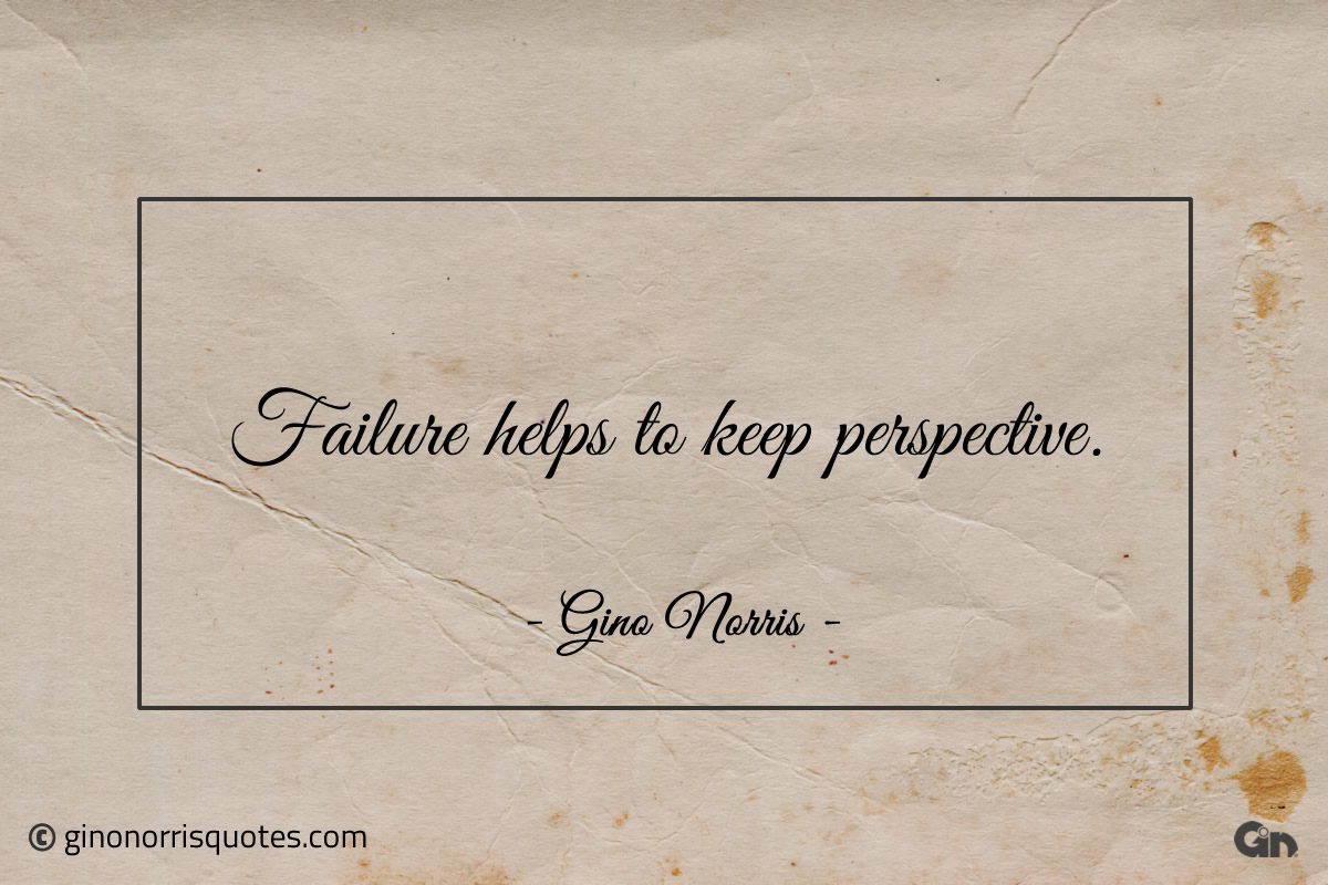 Failure helps to keep perspective ginonorrisquotes