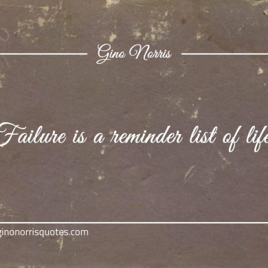 Failure is a reminder list of life ginonorrisquotes