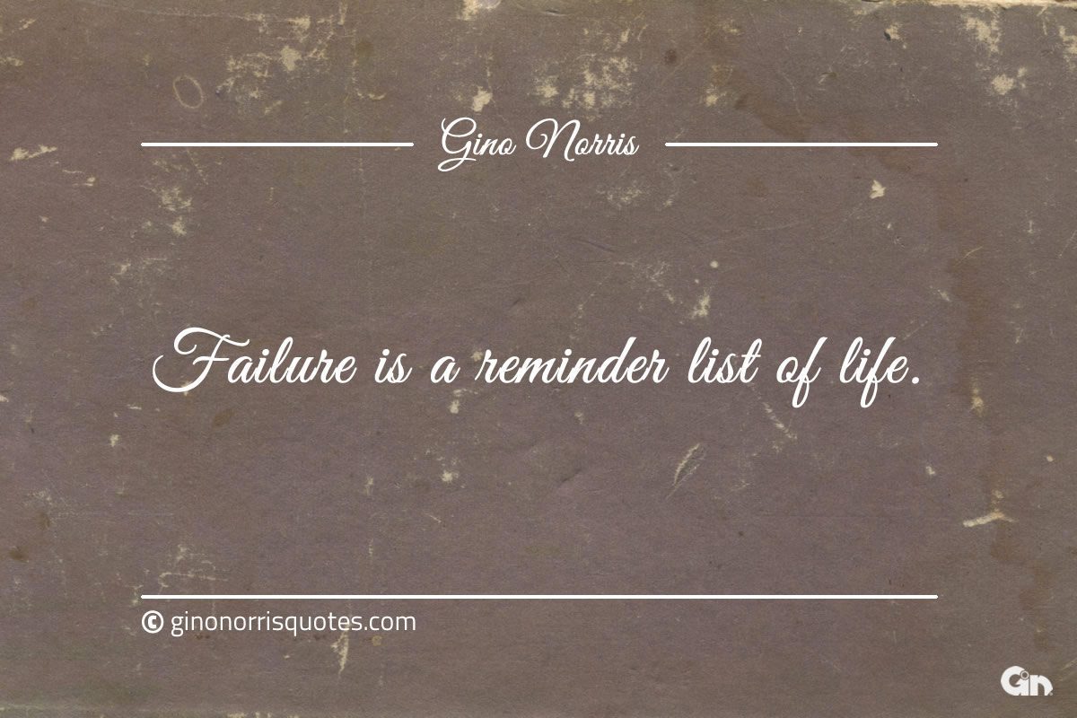 Failure is a reminder list of life ginonorrisquotes