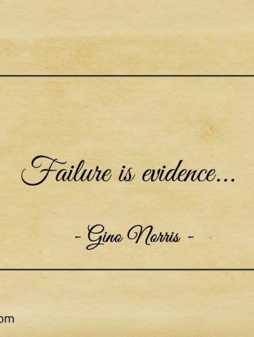 Failure is evidence ginonorrisquotes