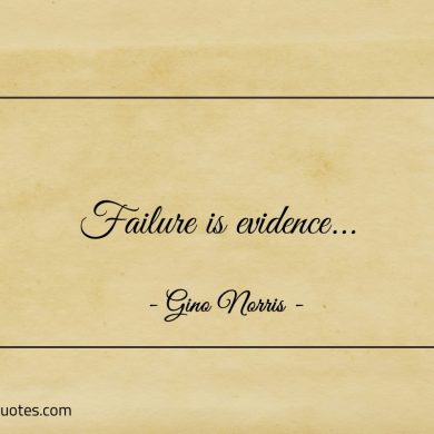 Failure is evidence ginonorrisquotes