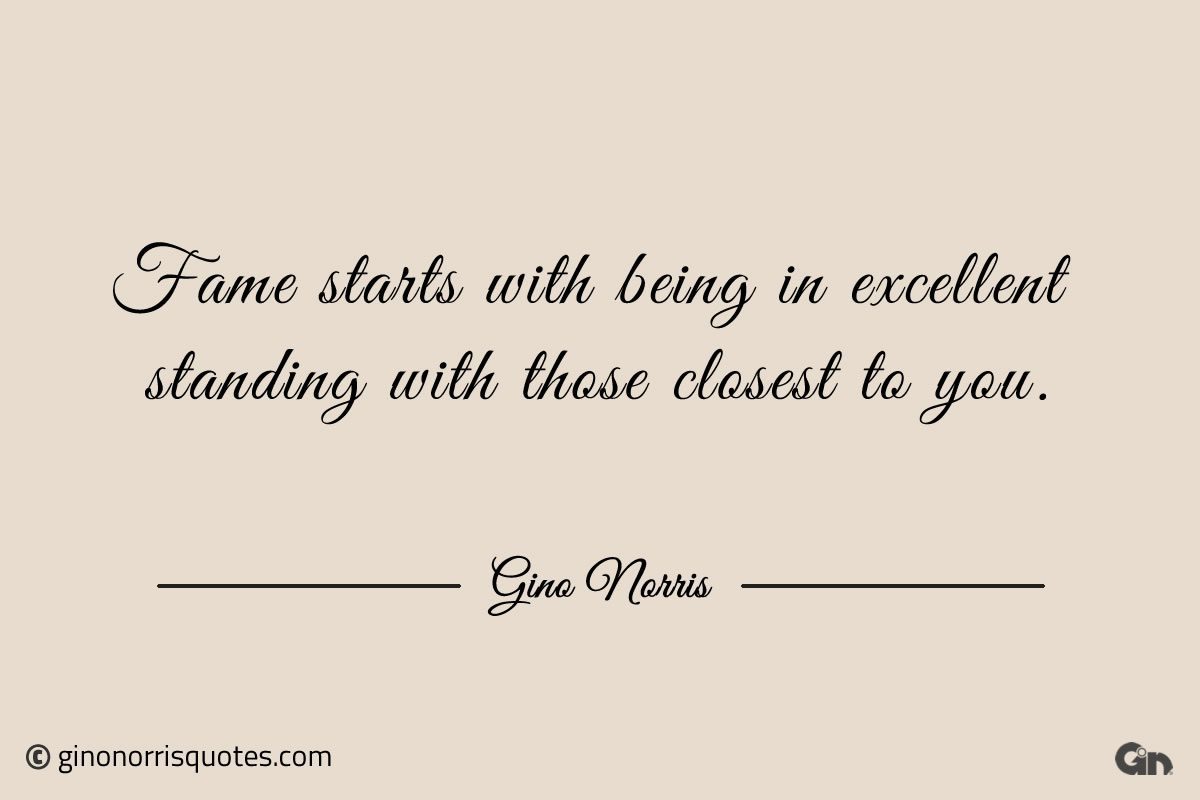 Fame starts with being in excellent standing ginonorrisquotes